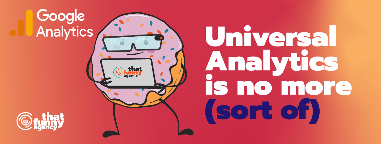 It’s true! Universal Analytics is no more — sort of.